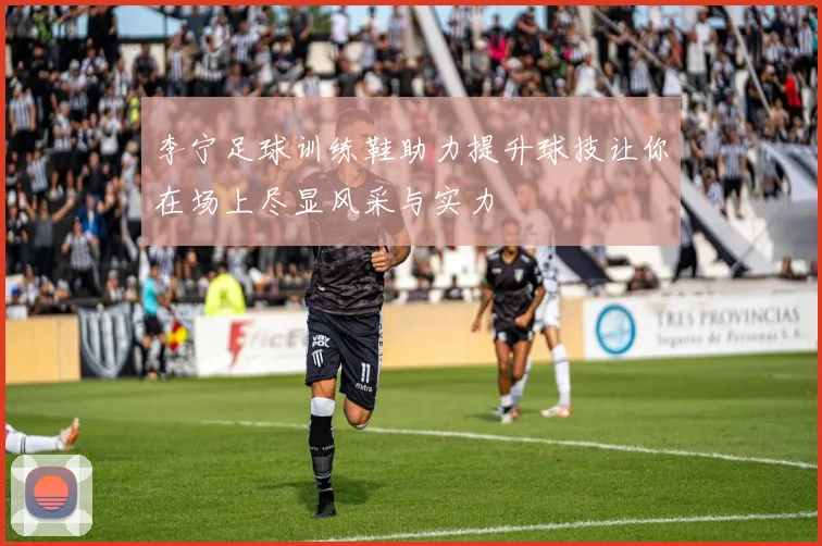 李宁足球训练鞋助力提升球技让你在场上尽显风采与实力